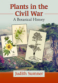 Plants in the Civil War: A Botanical History - Paperback