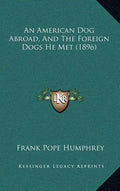 An American Dog Abroad, And The Foreign Dogs He Met (1896) - Hardcover
