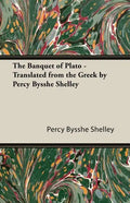 The Banquet of Plato - Translated from the Greek by Percy Bysshe Shelley - Paperback