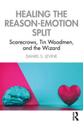 Healing the Reason-Emotion Split: Scarecrows, Tin Woodmen, and the Wizard - Paperback
