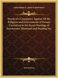 Proofs of a Conspiracy Against All the Religions and Governments of Europe Carried on in the Secret Meetings of Freemasons, Illuminati and Reading Soc - Hardcover