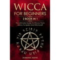 Wicca For Beginners: 2 book in 1 - The Ultimate Guide To Wicca, From History To Spells And Witchcraft - Paperback