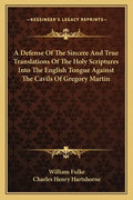 A Defense of the Sincere and True Translations of the Holy Scriptures Into the English Tongue Against the Cavils of Gregory Martin - Paperback