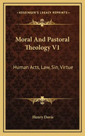 Moral and Pastoral Theology V1: Human Acts, Law, Sin, Virtue - Hardcover
