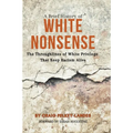 A Brief History of White Nonsense: The Throughlines of White Privilege That Keep Racism Alive - Paperback