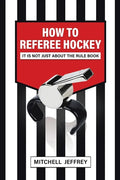 How to Referee Hockey: It Is Not Just About the Rule Book - Paperback
