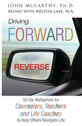 Driving Forward in Reverse: 50 Car Metaphors for Counselors, Teachers, and Life Coaches to Help Others Navigate Life - Paperback