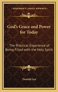 God's Grace and Power for Today: The Practical Experience of Being Filled with the Holy Spirit - Hardcover