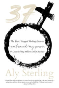 37: The Year I Stopped Making Excuses, Embraced My Power, and Launched My Million-Dollar Business - Paperback