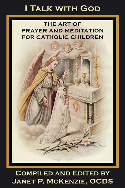 I Talk with God: The Art of Prayer and Meditation for Catholic Children - Paperback