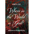 Where in the World Is God?: Reflections on the Sacred Mystery - Paperback