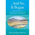 ...And So, It Began: Moments Well Lived: Recollections of Living, Teaching, and Traveling in South America - Paperback