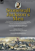 Stonewall Jackson's Men: the Personal Experiences and Letters of Three Confederate Soldiers of the Stonewall Brigade during the American Civil War-Fou - Hardcover