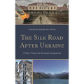 The Silk Road After Ukraine: A New Vision for Eurasian Integration - Hardcover