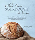 Whole Grain Sourdough at Home: The Simple Way to Bake Artisan Bread with Whole Wheat, Einkorn, Spelt, Rye and Other Ancient Grains - Paperback