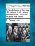 A Handy Book of the Law of Trustees, Their Duties and Liabilities: With the Trustee ACT, 1893. - Paperback
