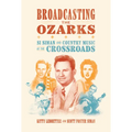 Broadcasting the Ozarks: Si Siman and Country Music at the Crossroads - Paperback