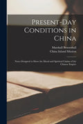 Present-day Conditions in China: Notes Designed to Show the Moral and Spiritual Claims of the Chinese Empire - Paperback