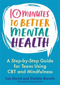 10 Minutes to Better Mental Health: A Step-By-Step Guide for Teens Using CBT and Mindfulness - Paperback
