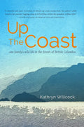 Up the Coast: One Family's Wild Life in the Forests of British Columbia - Paperback