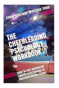 The Cheerleading Psychology Workbook: How to Use Advanced Sports Psychology to Succeed on the Stage - Paperback