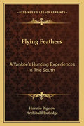 Flying Feathers: A Yankee's Hunting Experiences in the South - Paperback