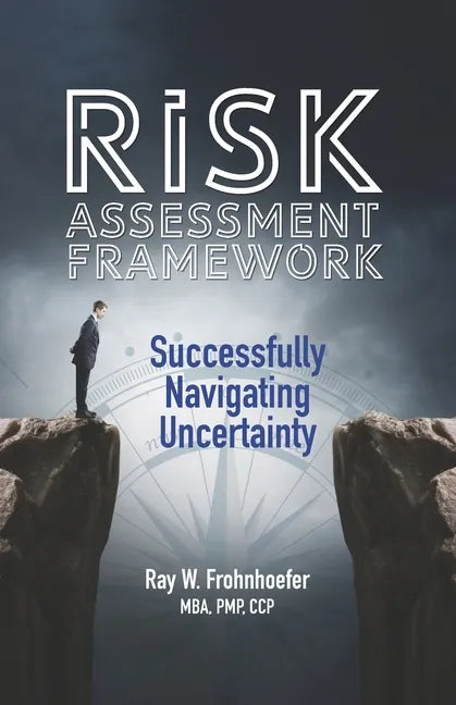 Risk Assessment Framework: Successfully Navigating Uncertainty - Paperback