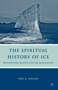 The Spiritual History of Ice: Romanticism, Science and the Imagination - Paperback