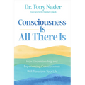 Consciousness Is All There Is: How Understanding and Experiencing Consciousness Will Transform Your Life - Paperback