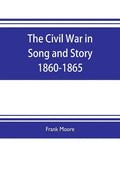 The Civil War in Song and Story 1860-1865 - Paperback
