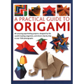 A Practical Guide to Origami: 80 Amazing Paperfolding Projects, Designed by the World's Leading Origamists, and Shown Step by Step in Over 1500 Phot - Hardcover