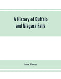 A history of Buffalo and Niagara Falls, including a concise account of the aboriginal inhabitants of this region; the first white explorers and missio - Paperback