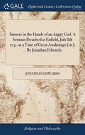 Sinners in the Hands of an Angry God. A Sermon Preached at Enfield, July 8th 1741. at a Time of Great Awaknings [sic]; ... By Jonathan Edwards, - Hardcover