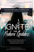 Ignite The Modern Goddess: Awaken the Feminine Energy In You and Live the Life You Were Destined to Have - Paperback
