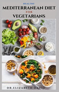 Healthy Mediterranean Diet for Vegetarians: Delicious wholesome, flavorful, satisfying Mediterranean dishes recipes that are free of both animal produ - Paperback