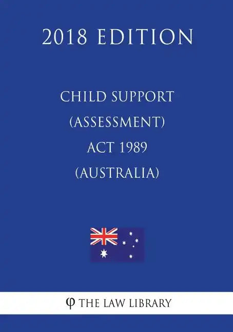 Child Support (Assessment) Act 1989 (Australia) (2018 Edition) - Paperback