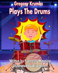 Gregory Krumbs Plays The Drums: Music Education Books For Kids - Story Book For Music Class - Paperback