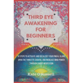 Third Eye Awakening for Beginners: 10 Steps to Activate and Decalcify Your Pineal Gland, Open the Third Eye Chakra, and Increase Mind Power Through Gu - Paperback