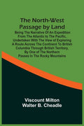 The North-West Passage By Land: Being The Narrative Of An Expedition From The Atlantic To The Pacific, Undertaken With The View Of Exploring A Route A - Paperback
