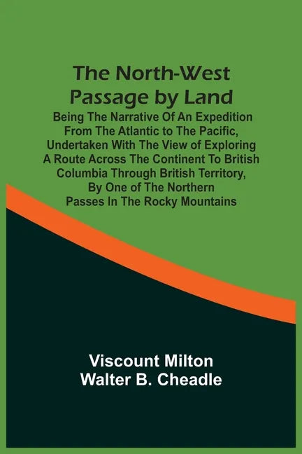 The North-West Passage By Land: Being The Narrative Of An Expedition From The Atlantic To The Pacific, Undertaken With The View Of Exploring A Route A - Paperback