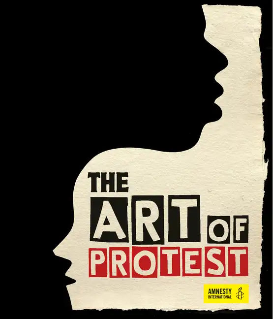 The Art of Protest: A Visual History of Dissent and Resistance - Hardcover