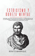 Estoicismo y dureza mental: Descubre los secretos psicológicos de la filosofía estoica en la vida moderna. Construir una autodisciplina inquebrant - Paperback