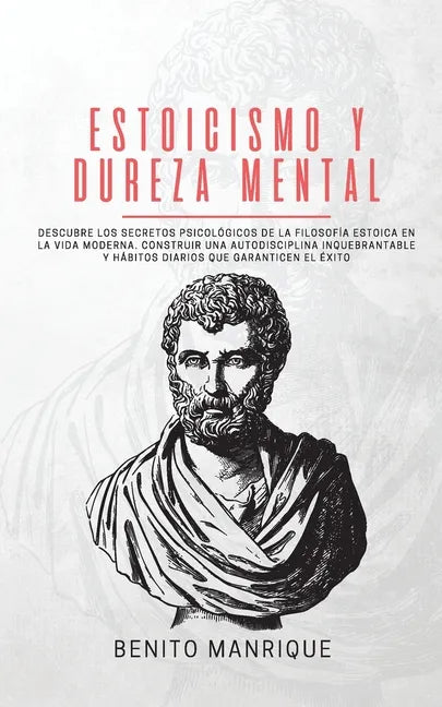 Estoicismo y dureza mental: Descubre los secretos psicológicos de la filosofía estoica en la vida moderna. Construir una autodisciplina inquebrant - Paperback