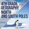 4th Grade Geography: North and South Poles - Paperback