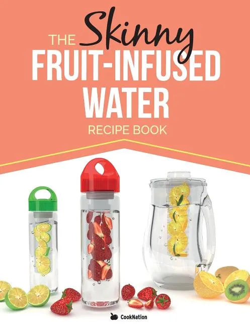 The Skinny Fruit-Infused Water Recipe Book - Paperback