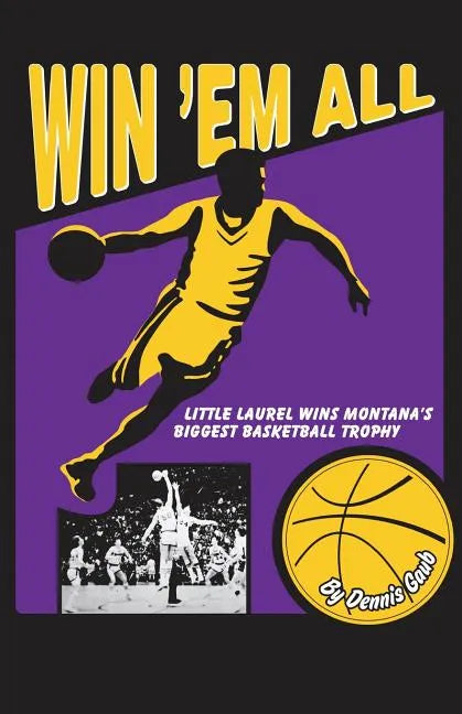 Win 'Em All: Little Laurel Wins Montana's Biggest Basketball Trophy - Paperback