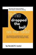 Who Dropped the Ball on Our Kids?: The Continuing "Miseducation" of Black Youth and its Negative Effect on Their Identity Formation and Economic Power - Paperback