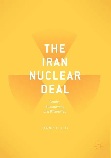The Iran Nuclear Deal: Bombs, Bureaucrats, and Billionaires - Paperback