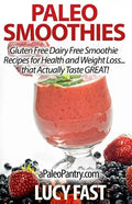Paleo Smoothies: Gluten Free Dairy Free Smoothie Recipes for Health and Weight Loss... that Actually Taste GREAT! - Paperback