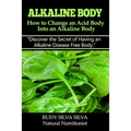 Alkaline Body - How to Change an Acid Body into an Alkaline body: Discover the secret of having an alkaline disease free body. - Paperback